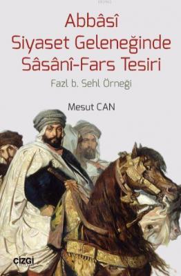 Abbasi Siyaset Geleneğinde Sasani-Fars Tesiri Mesut Cantürk
