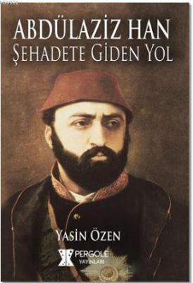 Abdülaziz Han Şehadete Giden Yol Yasin Özen