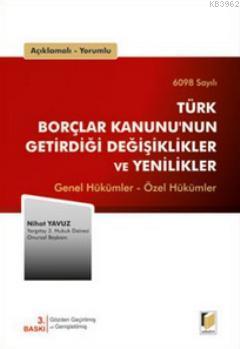 Açıklamalı, Yorumlu 6098 Sayılı Türk Borçlar Kanununun Getirdiği Değişiklikler ve Yenilikler