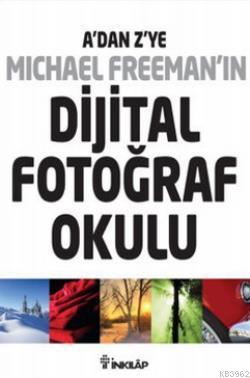 A'dan Z'ye Michael Freeman'ın Dijital Fotoğraf Okulu