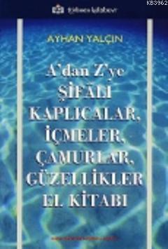 A'dan Z'ye Şifalı Kaplıcalar, İçmeler, Çamurlar, Güzellikler El Kitabı