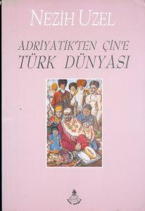 Adriyatik'ten Çin'e Türk Dünyası Nezih Uzel