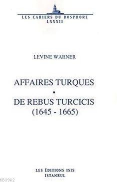 Affaıres Turques De Rebus Turcıcıs (1645 - 1665) Traduites Du Latin Ét