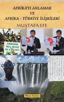 Afrikayı Anlamak ve Afrika - Türkiye İlişkileri Mustafa Efe