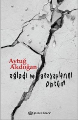 Ağladı ve Gözyaşlarını Öptüm