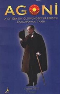 Agoni Atatürk'ün Ölümündeki Sır Perdesi Yazlmayan Tarih Ogün Deli