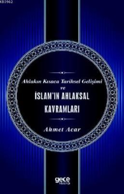 Ahlakın Kısaca Tarihsel Gelişimi ve İslam'ın Ahlaksal Kavramları Ahmet