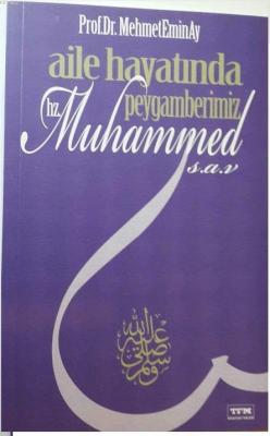 Aile Hayatında Peygamberimiz Hz. Muhammed (s.a.v) Mehmet Emin Ay