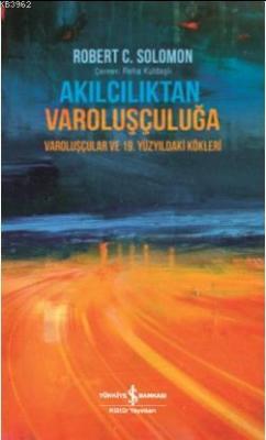 Akılcılıktan Varoluşçuluğa Robert C. Solomon