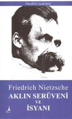 Aklın Serüveni ve İsyanı Friedrich Wilhelm Nietzsche