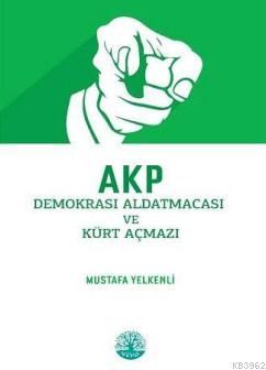 Akp Demokrasi Aldatmacası Ve Kürt Açmazı Mustafa Yelkenli