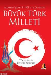 Allah'ın İşaret Ettiği İşte, O Millet: Büyük Türk Milleti Yüksel Mert 