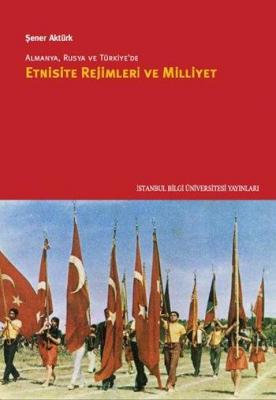Almanya, Rusya ve Türkiye'de Etnisite Rejimleri ve Milliyet Şener Aktü