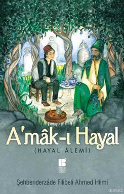 A'mâk-ı Hayal (Hayal Alemi) Şehbenderzâde Filibeli Ahmed Hilmi