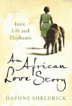An African Love Story: Love, Life and Elephants Daphne Sheldrick