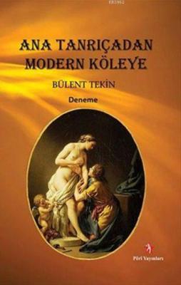 Ana Tanrıçadan Modern Köleye Bülent Tekin