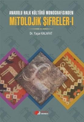 Anadolu Halk Kültürü Monografisinde Mitolojik Şifreler - I Yaşar Kalaf