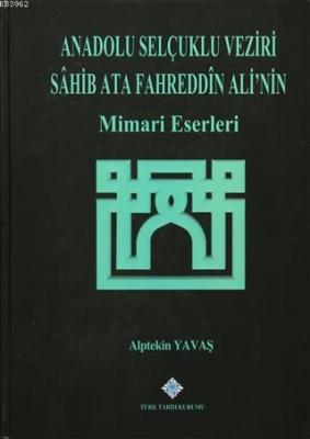 Anadolu Selçuklu Veziri Sahib Ata Fahreddin Ali'nin Mimari Eserleri Al