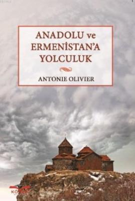 Anadolu Ve Ermenistan'a Yolculuk Antonie Olivier