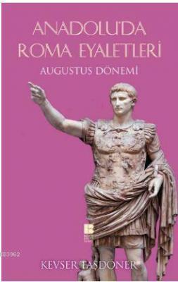 Anadolu'da Roma Eyaletleri - Augustus Dönemi Kevser Taşdöner