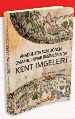 Anadolu'da Son Dönem Osmanlı Duvar Resimlerinde Kent İmgeleri