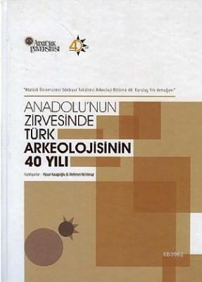 Anadolu'nun Zirvesinde Türk Arkeolojisinin 40 Yılı Mehmet Ali Yılmaz