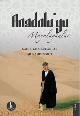 Anadolu'yu Mayalayanlar Sadık Yalsızuçanlar