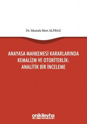 Anayasa Mahkemesi Kararlarında Kemalizm ve Otoriterlik: Analitik Bir İnceleme
