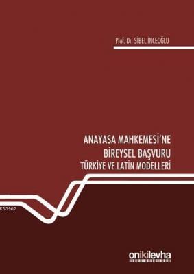 Anayasa Mahkemesi'ne Bireysel Başvuru Türkiye ve Latin Modelleri Sibel