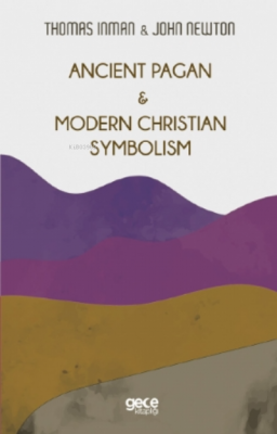 Ancient Pagan - Modern Christian Symbolism Thomas Inman John Newton