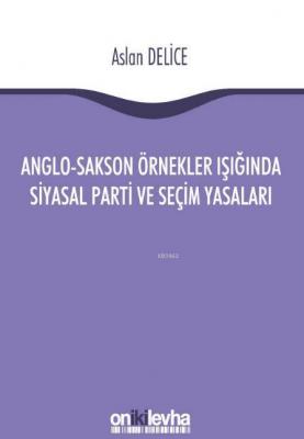 Anglo-Sakson Örnekler Işığında Siyasal Parti ve Seçim Yasaları