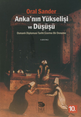Anka'nın Yükselişi ve Düşüşü - Osmanlı Diplomasi Tarihi Üzerine Bir Deneme