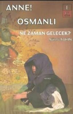 Anne! Osmanlı Ne Zaman Gelecek ? Şükrü Şahin