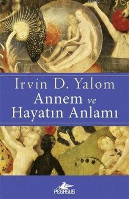Annem ve Hayatın Anlamı Irvin D. Yalom
