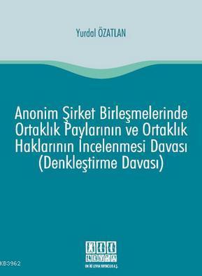 Anonim Şirket Birleşmelerinde Ortaklık Paylarının ve Ortaklık Haklarının İncelenmesi Davası