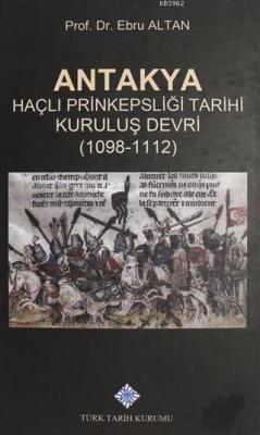 Antakya Haçlı Prinkepsliği Tarihi Kuruluş Devri (1098 - 1112) Ebru Alt