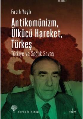 Antikomünizm Ülkücü Hareket Türkeş Fatih Yaşlı