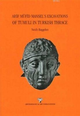 Arif Müfid Mansel's Excavations Of Tumuli In Turkish Trhace Nezih Başg