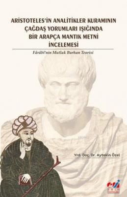 Aristotales'in Analitikler Kuramının Çağdaş Yorumları Işığında  Farabi'nin Mutlak Burhan Teorisi