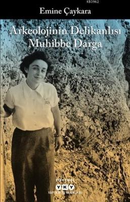 Arkeolojinin Delikanlısı Muhibbe Darga Emine Çaykara