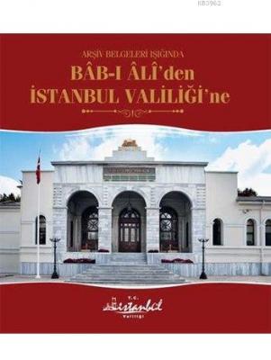 Arşiv Belgeleri Işığında Bâb-ı Âlî'den İstanbul Valiliği'ne Ahmed Akgü