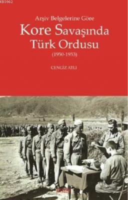 Arşiv Belgelerine Göre Kore Savaşında Türk Ordusu Cengiz Atlı