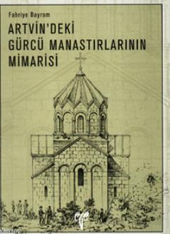 Artvin'deki Gürcü Manastırlarının Mimarisi Fahriye Bayram
