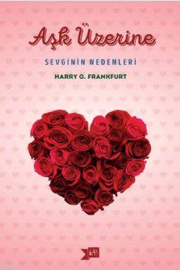 Aşk Üzerine: Sevginin Nedenleri Harry G. Frankfurt
