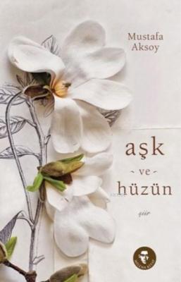 Aşk ve Hüzün Mustafa Aksoy