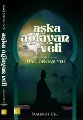 Aşka Ağlayan Veli-Hacı Bektaşı Veli