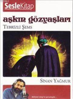 Aşkın Gözyaşları 1 : Tebrizli Şems (Sesli Kitap) Sinan Yağmur