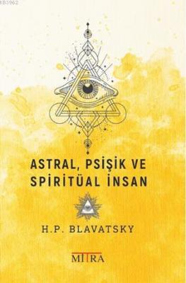 Astral, Psişik ve Spiritüal İnsan Helena Petrovna Blavatsky