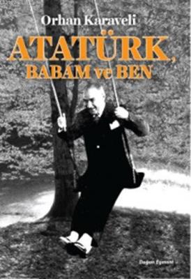 Atatürk, Babam ve Ben Orhan Karaveli