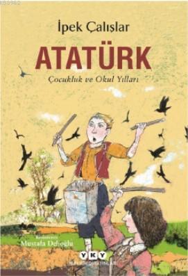 Atatürk-Çocukluk ve Okul Yılları İpek Çalışlar